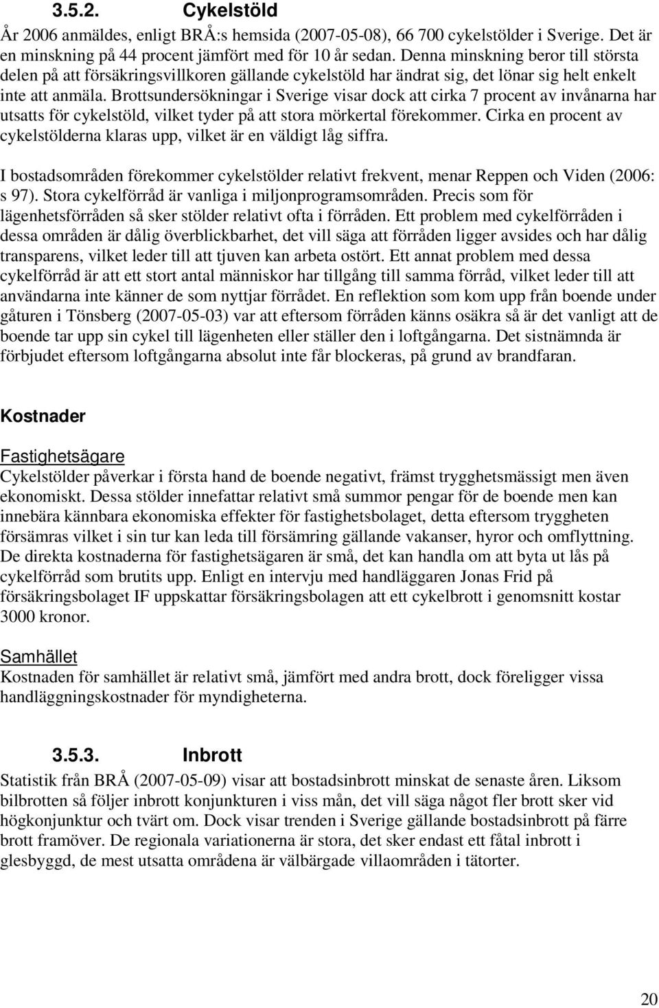 Brottsundersökningar i Sverige visar dock att cirka 7 procent av invånarna har utsatts för cykelstöld, vilket tyder på att stora mörkertal förekommer.