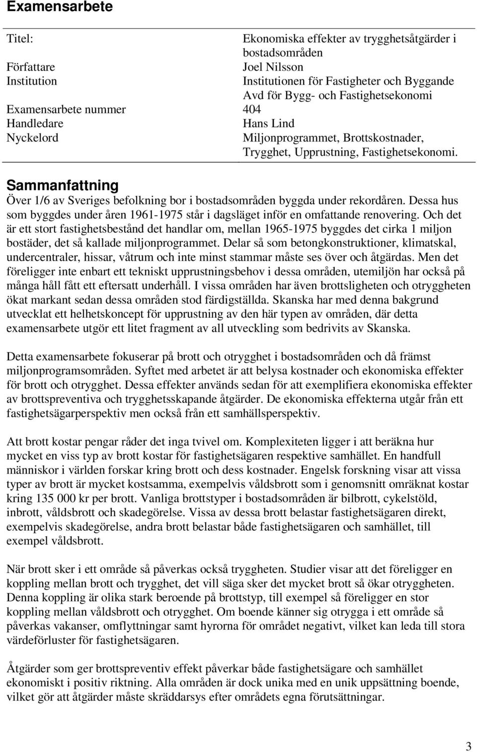 Sammanfattning Över 1/6 av Sveriges befolkning bor i bostadsområden byggda under rekordåren. Dessa hus som byggdes under åren 1961-1975 står i dagsläget inför en omfattande renovering.