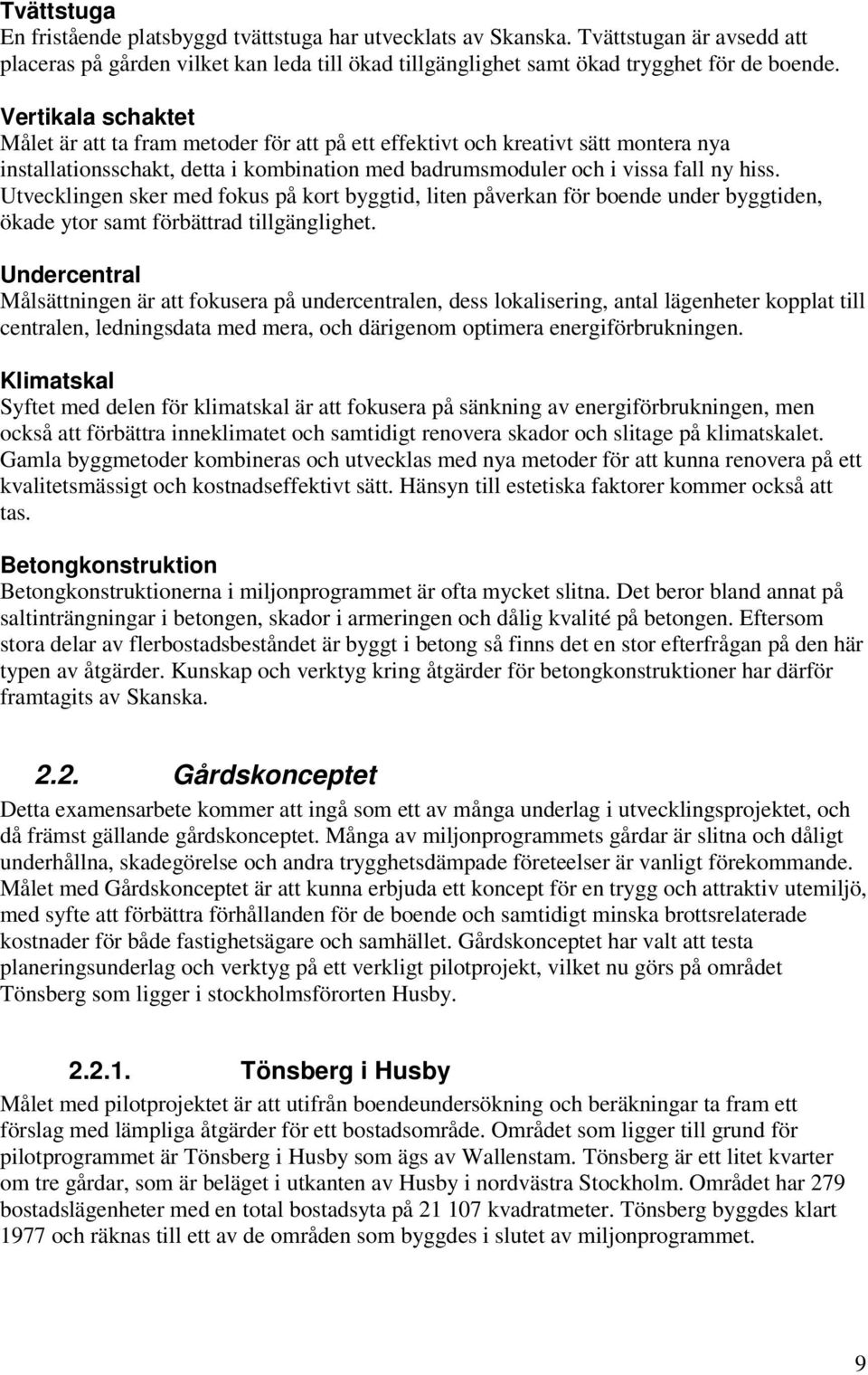 Utvecklingen sker med fokus på kort byggtid, liten påverkan för boende under byggtiden, ökade ytor samt förbättrad tillgänglighet.