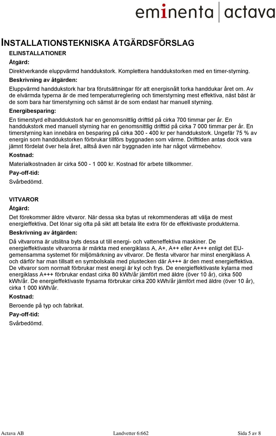 Av de elvärmda typerna är de med temperaturreglering och timerstyrning mest effektiva, näst bäst är de som bara har timerstyrning och sämst är de som endast har manuell styrning.