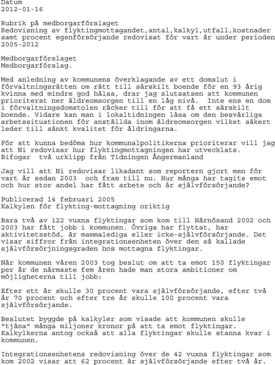 Med anledning av kommunens överklagande av ett domslut i förvaltningsrätten om rätt till särskilt boende för en 93 årig kvinna med mindre god hälsa, drar jag slutsatsen att kommunen prioriterat ner