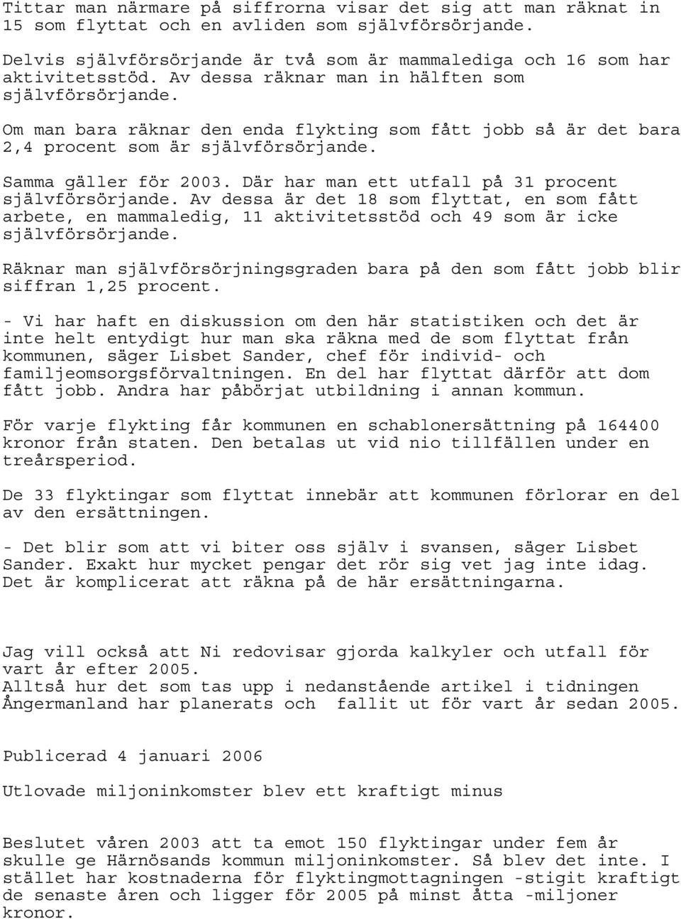 Där har man ett utfall på 31 procent Av dessa är det 18 som flyttat, en som fått arbete, en mammaledig, 11 aktivitetsstöd och 49 som är icke Räknar man självförsörjningsgraden bara på den som fått