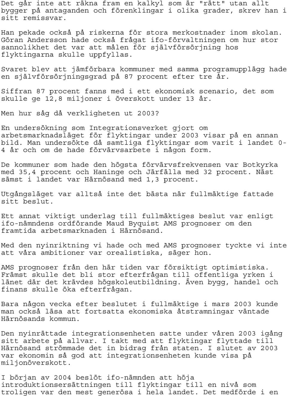 Göran Andersson hade också frågat ifo-förvaltningen om hur stor sannolikhet det var att målen för självförsörjning hos flyktingarna skulle uppfyllas.