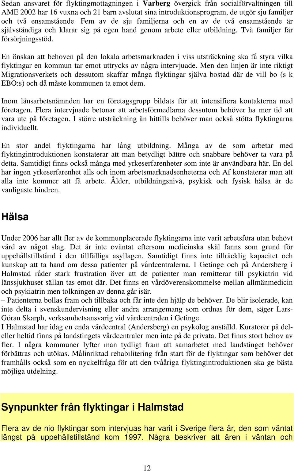 En önskan att behoven på den lokala arbetsmarknaden i viss utsträckning ska få styra vilka flyktingar en kommun tar emot uttrycks av några intervjuade.