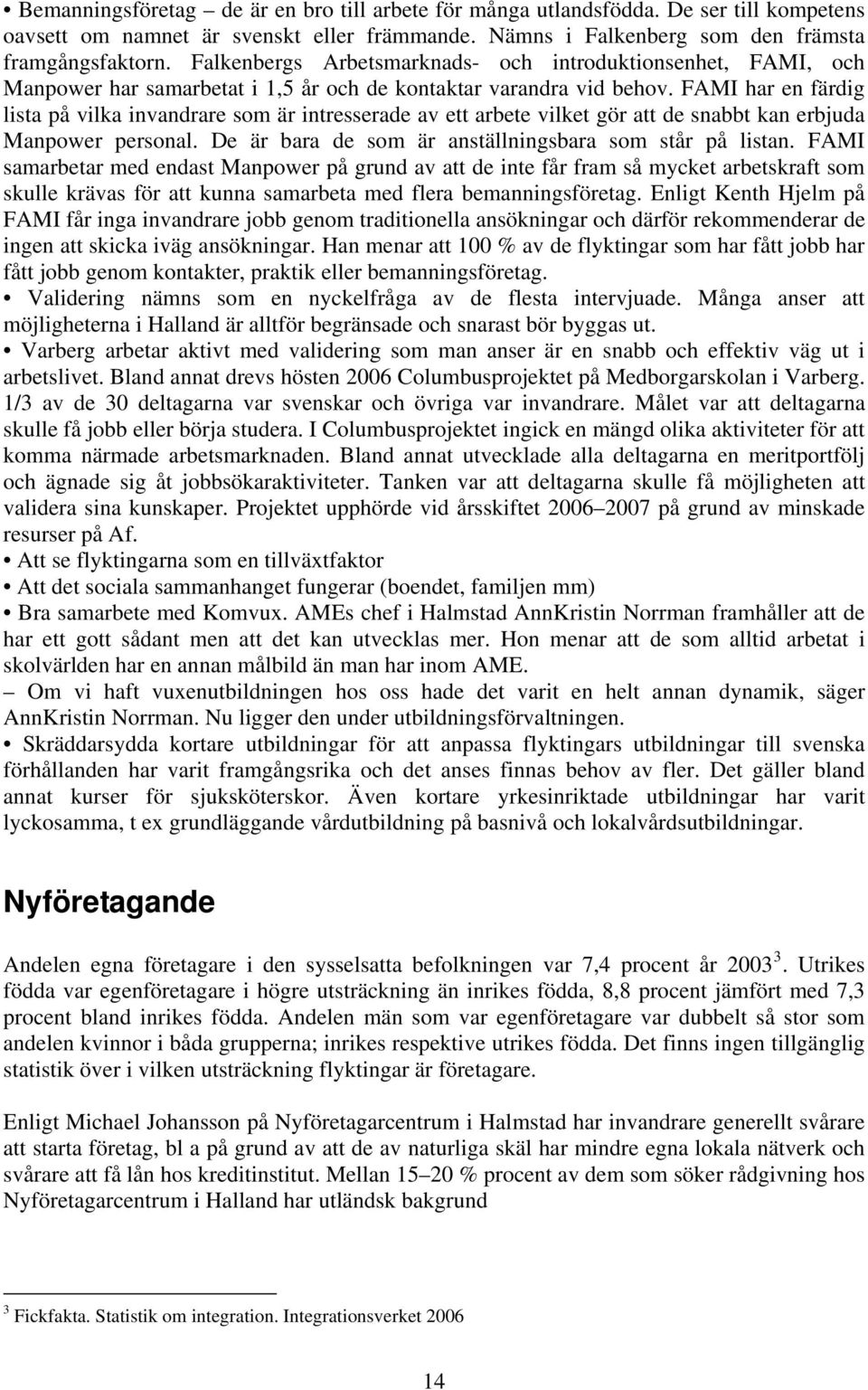 FAMI har en färdig lista på vilka invandrare som är intresserade av ett arbete vilket gör att de snabbt kan erbjuda Manpower personal. De är bara de som är anställningsbara som står på listan.