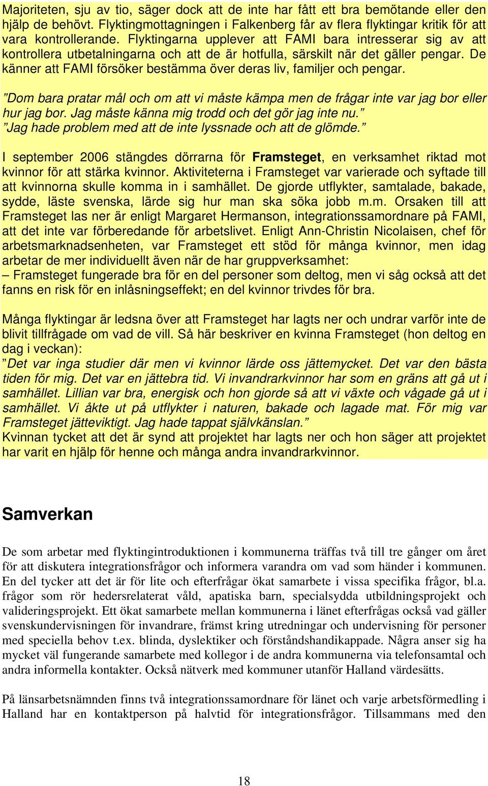 De känner att FAMI försöker bestämma över deras liv, familjer och pengar. Dom bara pratar mål och om att vi måste kämpa men de frågar inte var jag bor eller hur jag bor.