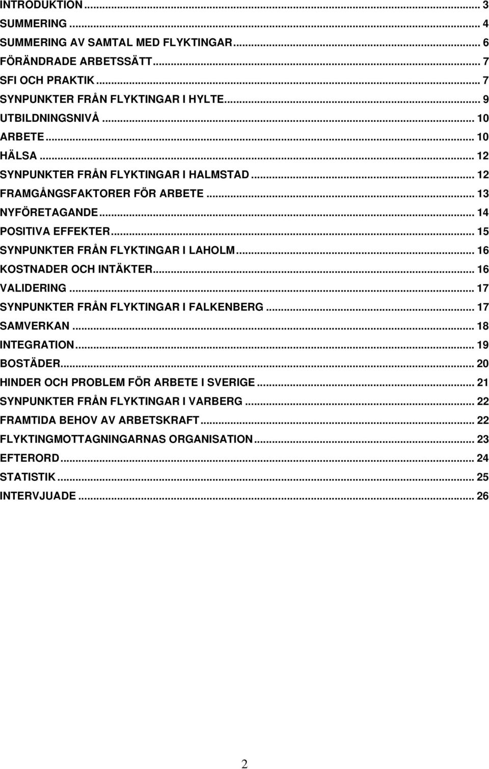 .. 15 SYNPUNKTER FRÅN FLYKTINGAR I LAHOLM... 16 KOSTNADER OCH INTÄKTER... 16 VALIDERING... 17 SYNPUNKTER FRÅN FLYKTINGAR I FALKENBERG... 17 SAMVERKAN... 18 INTEGRATION... 19 BOSTÄDER.