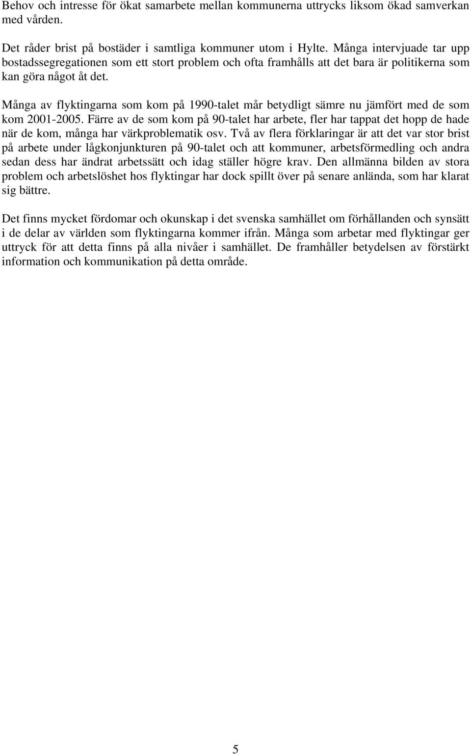 Många av flyktingarna som kom på 1990-talet mår betydligt sämre nu jämfört med de som kom 2001-2005.