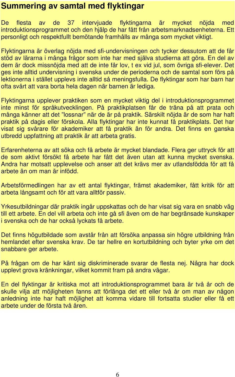 Flyktingarna är överlag nöjda med sfi-undervisningen och tycker dessutom att de får stöd av lärarna i många frågor som inte har med själva studierna att göra.