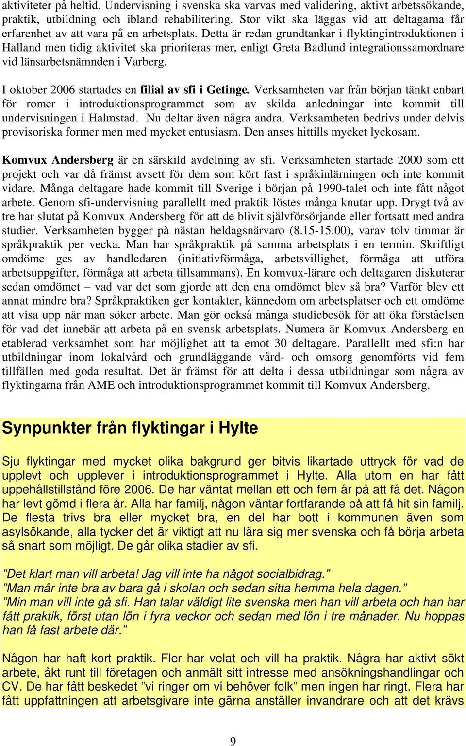 Detta är redan grundtankar i flyktingintroduktionen i Halland men tidig aktivitet ska prioriteras mer, enligt Greta Badlund integrationssamordnare vid länsarbetsnämnden i Varberg.