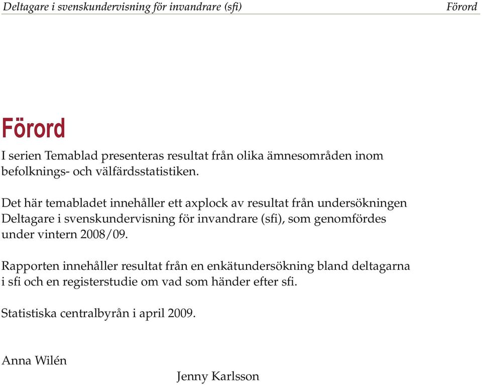 Det här temabladet innehåller ett axplock av resultat från undersökningen Deltagare i svenskundervisning för invandrare (sfi), som