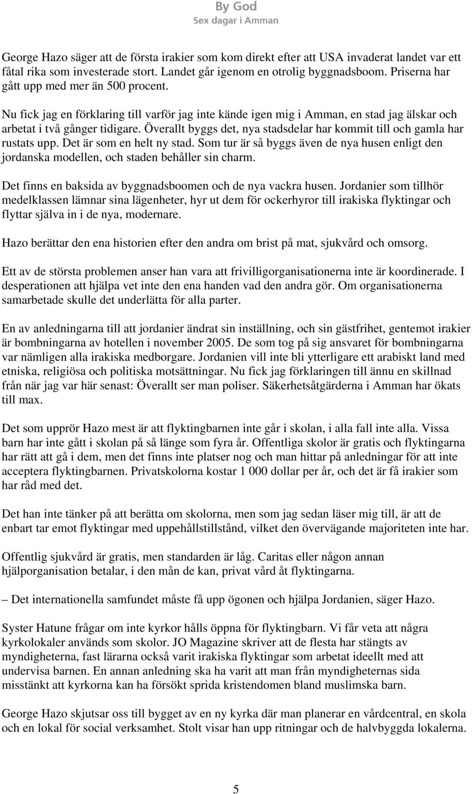 Överallt byggs det, nya stadsdelar har kommit till och gamla har rustats upp. Det är som en helt ny stad.