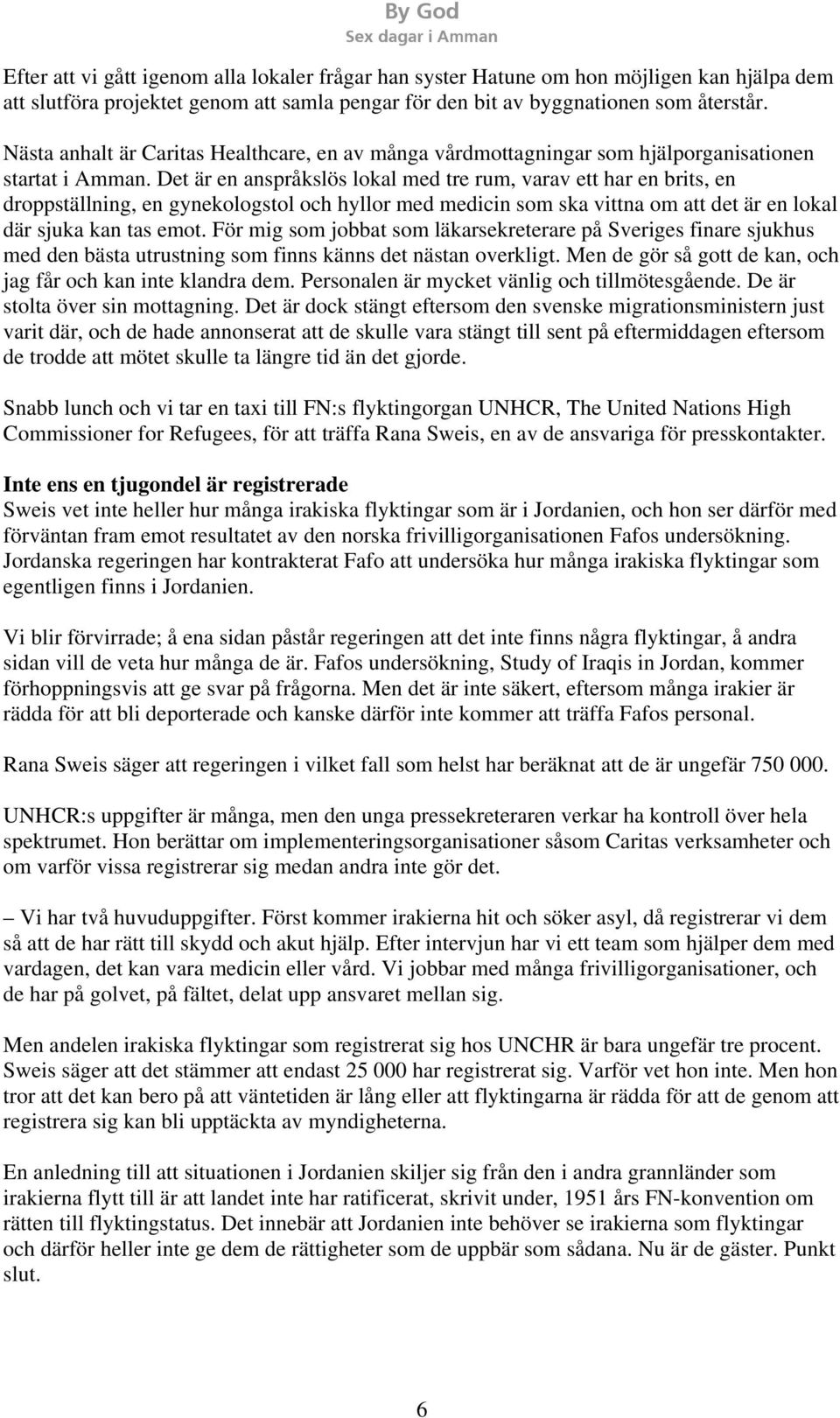 Det är en anspråkslös lokal med tre rum, varav ett har en brits, en droppställning, en gynekologstol och hyllor med medicin som ska vittna om att det är en lokal där sjuka kan tas emot.