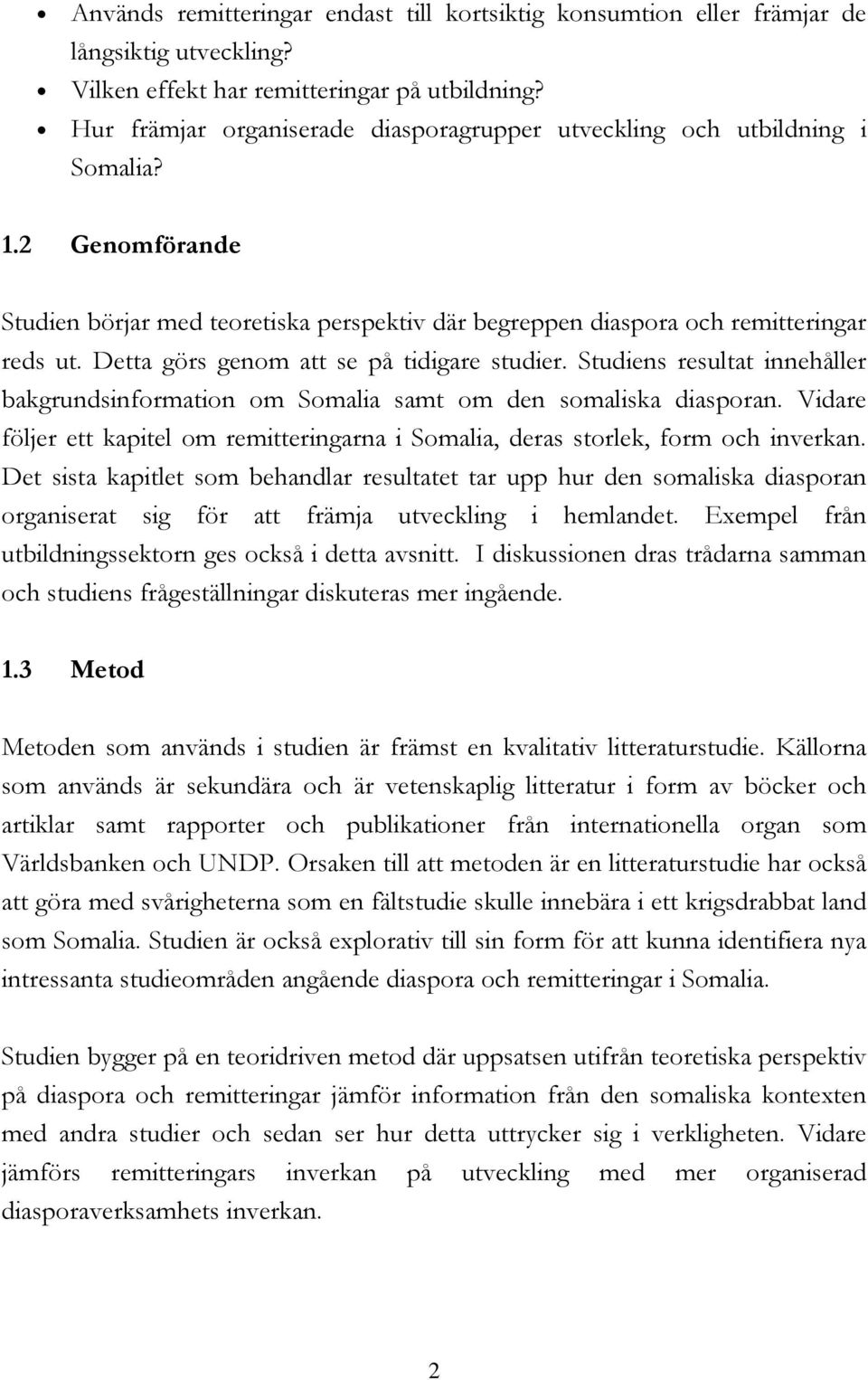 Detta görs genom att se på tidigare studier. Studiens resultat innehåller bakgrundsinformation om Somalia samt om den somaliska diasporan.