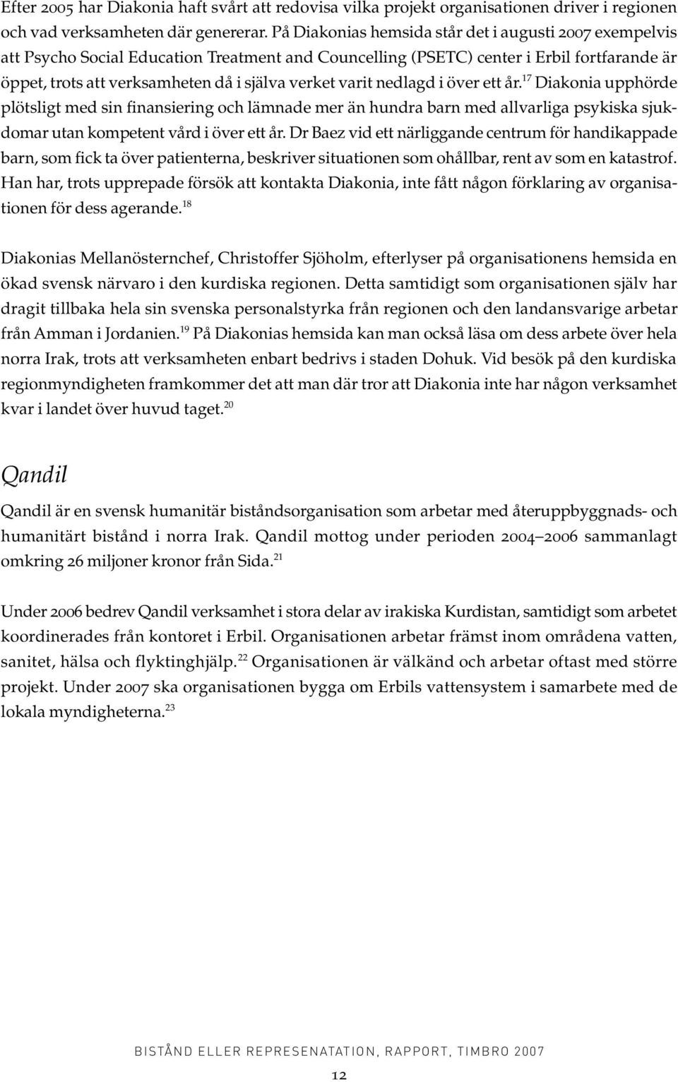 varit nedlagd i över ett år. 17 Diakonia upphörde plötsligt med sin finansiering och lämnade mer än hundra barn med allvarliga psykiska sjukdomar utan kompetent vård i över ett år.