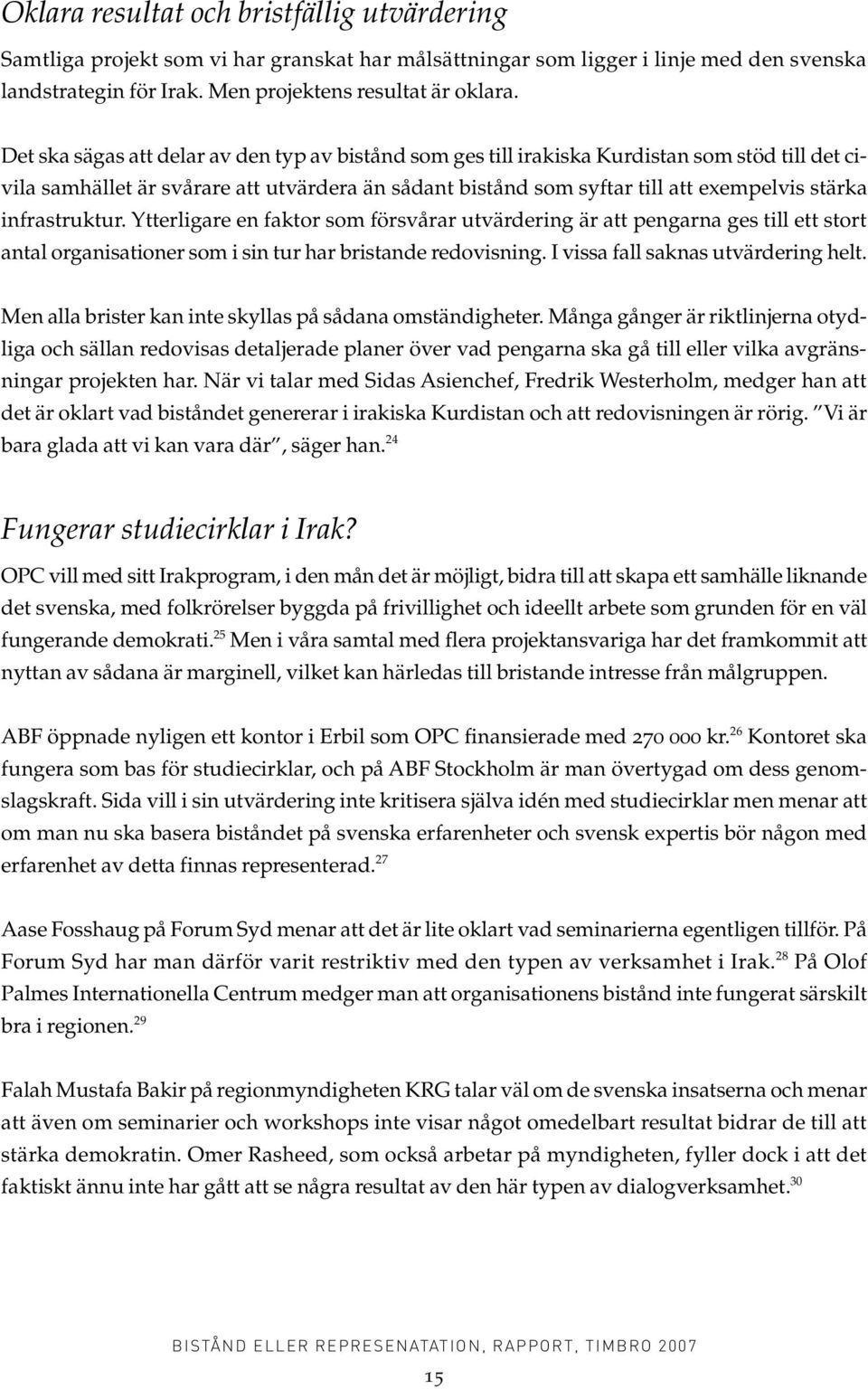 infrastruktur. Ytterligare en faktor som försvårar utvärdering är att pengarna ges till ett stort antal organisationer som i sin tur har bristande redovisning. I vissa fall saknas utvärdering helt.