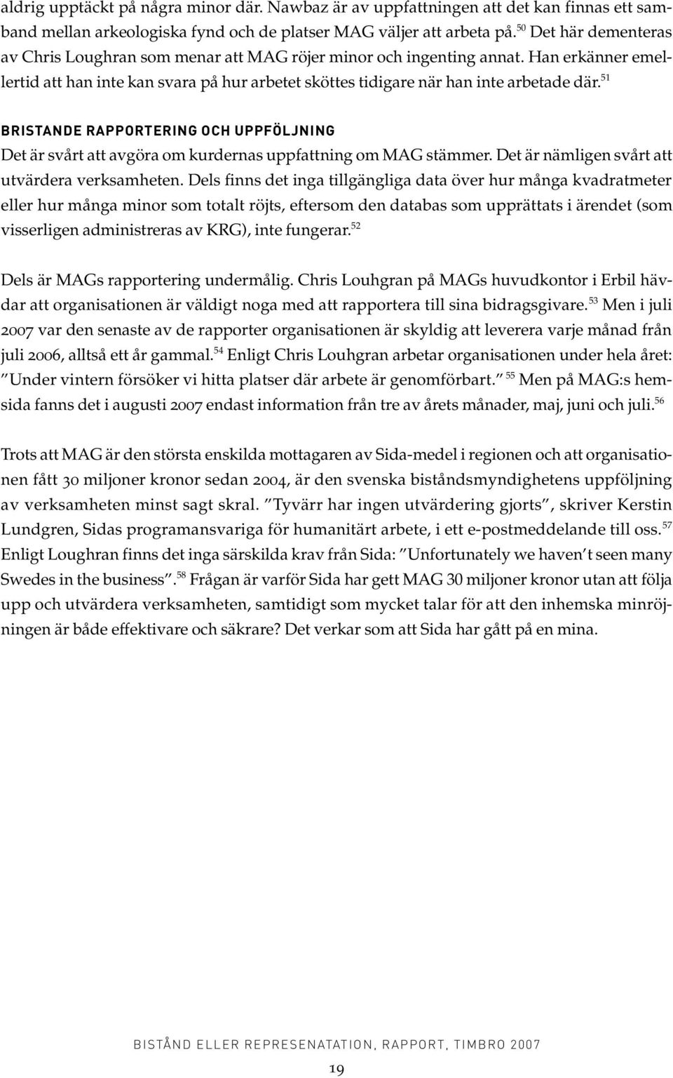 51 BRISTANDE RAPPORTERING OCH UPPFÖLJNING Det är svårt att avgöra om kurdernas uppfattning om MAG stämmer. Det är nämligen svårt att utvärdera verksamheten.