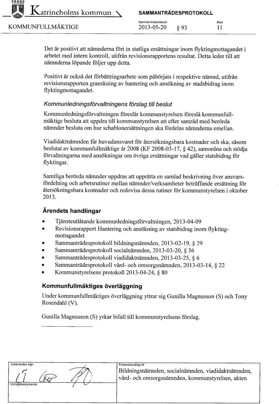 Positivt är också det förbättringsarbete som påbörjats i respektive nämnd, utifrån revisionsrapporten granskning av hantering och ansökning av stadsbidrag inom flyktingmottagandet.