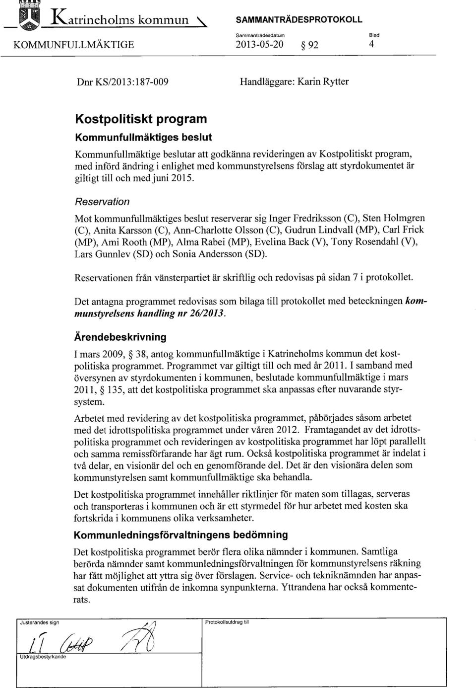 beslutar att godkänna revideringen av Kostpolitiskt program, med införd ändring i enlighet med kommunstyrelsens förslag att styrdokumentet är giltigt till och med juni 2015.