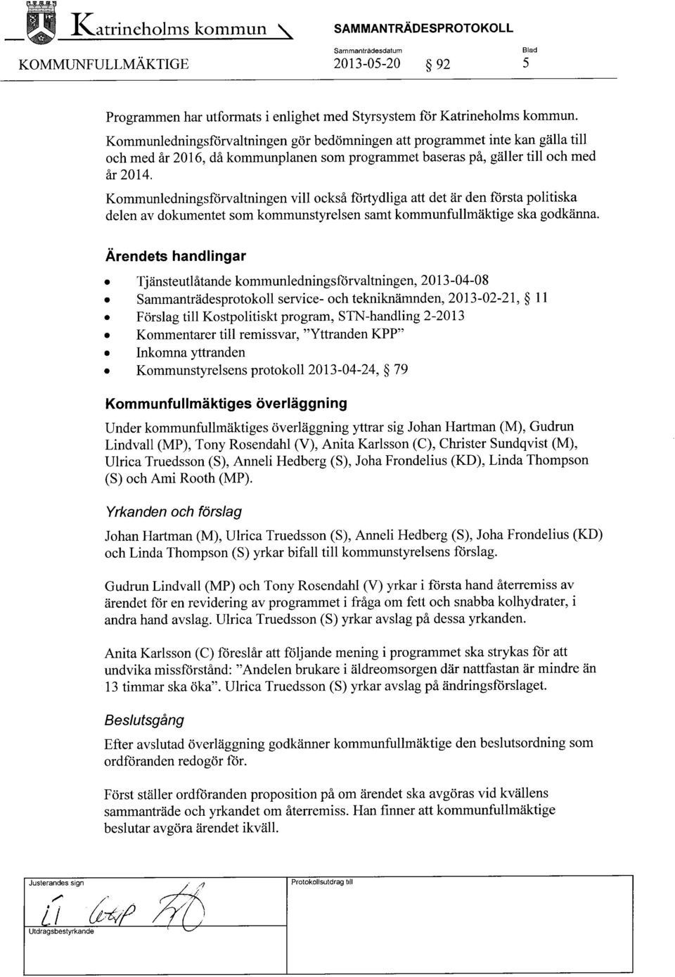 Kommunledningsförvaltningen vill också förtydliga att det är den första politiska delen av dokumentet som kommunstyrelsen samt kommunfullmäktige ska godkänna.