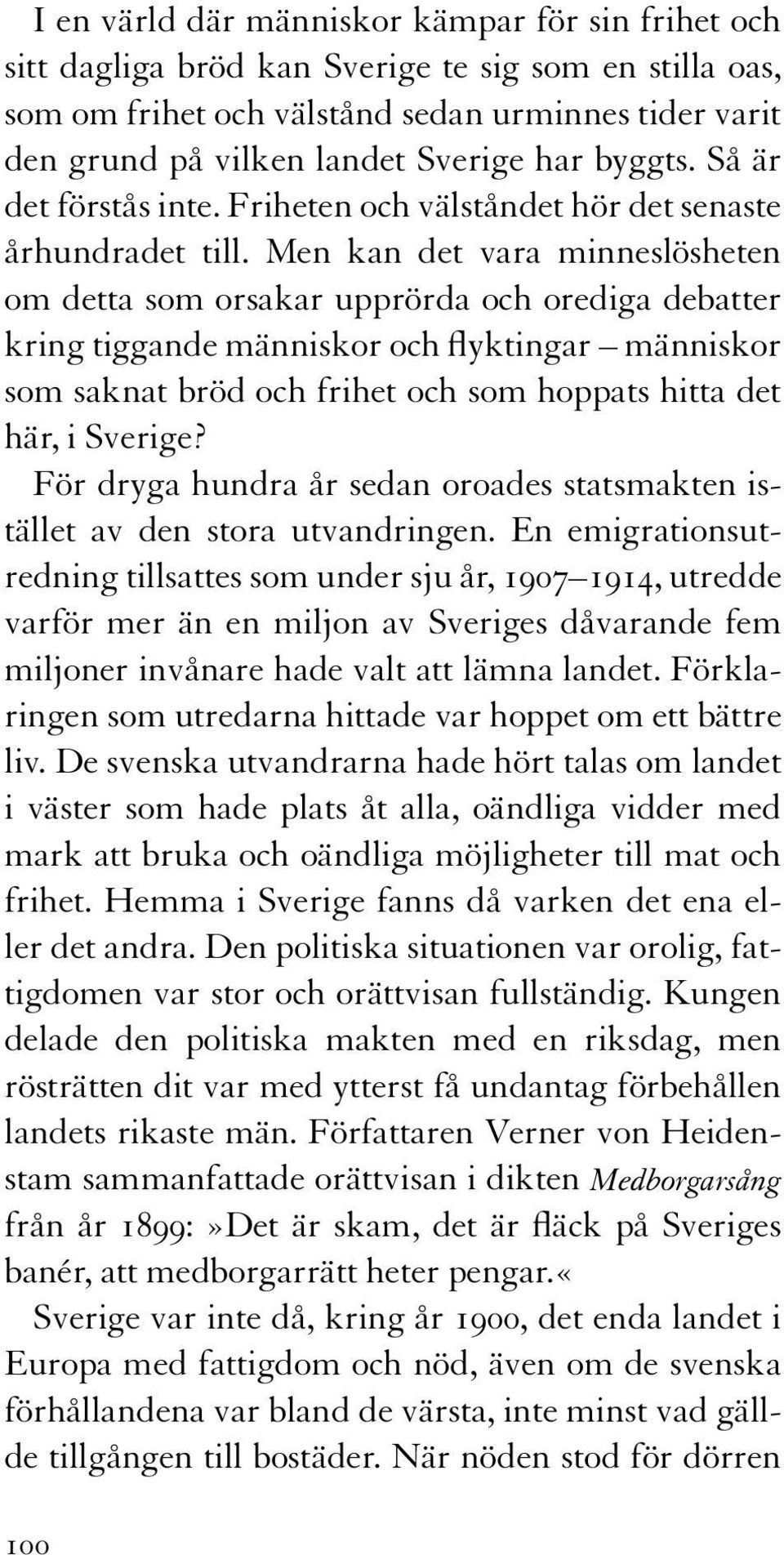 Men kan det vara minneslösheten om detta som orsakar upprörda och orediga debatter kring tiggande människor och flyktingar människor som saknat bröd och frihet och som hoppats hitta det här, i