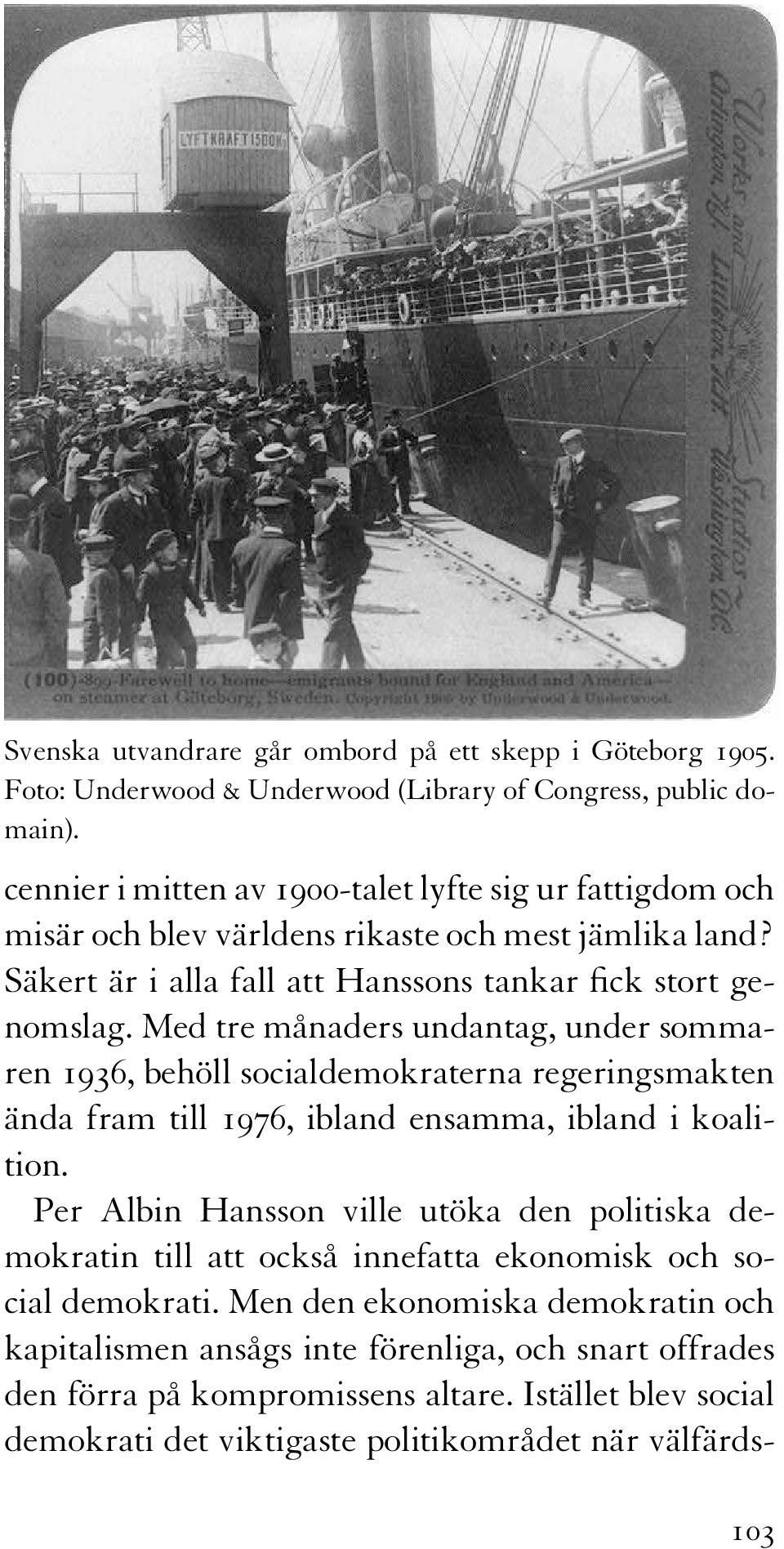 Med tre månaders undantag, under sommaren 1936, behöll socialdemokraterna regeringsmakten ända fram till 1976, ibland ensamma, ibland i koalition.