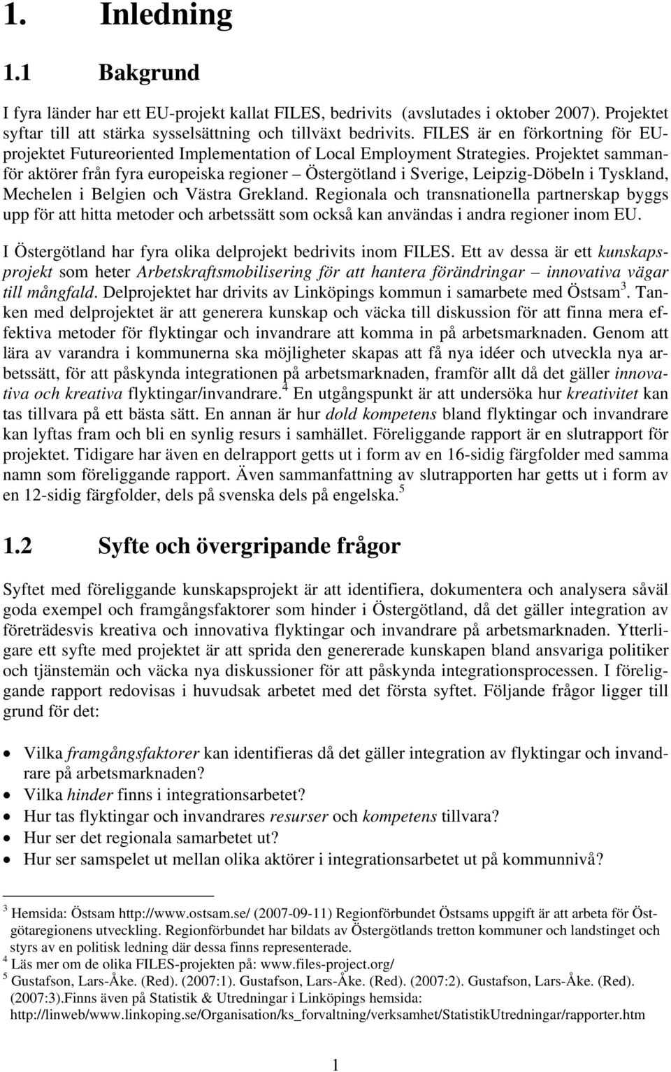 Projektet sammanför aktörer från fyra europeiska regioner Östergötland i Sverige, Leipzig-Döbeln i Tyskland, Mechelen i Belgien och Västra Grekland.