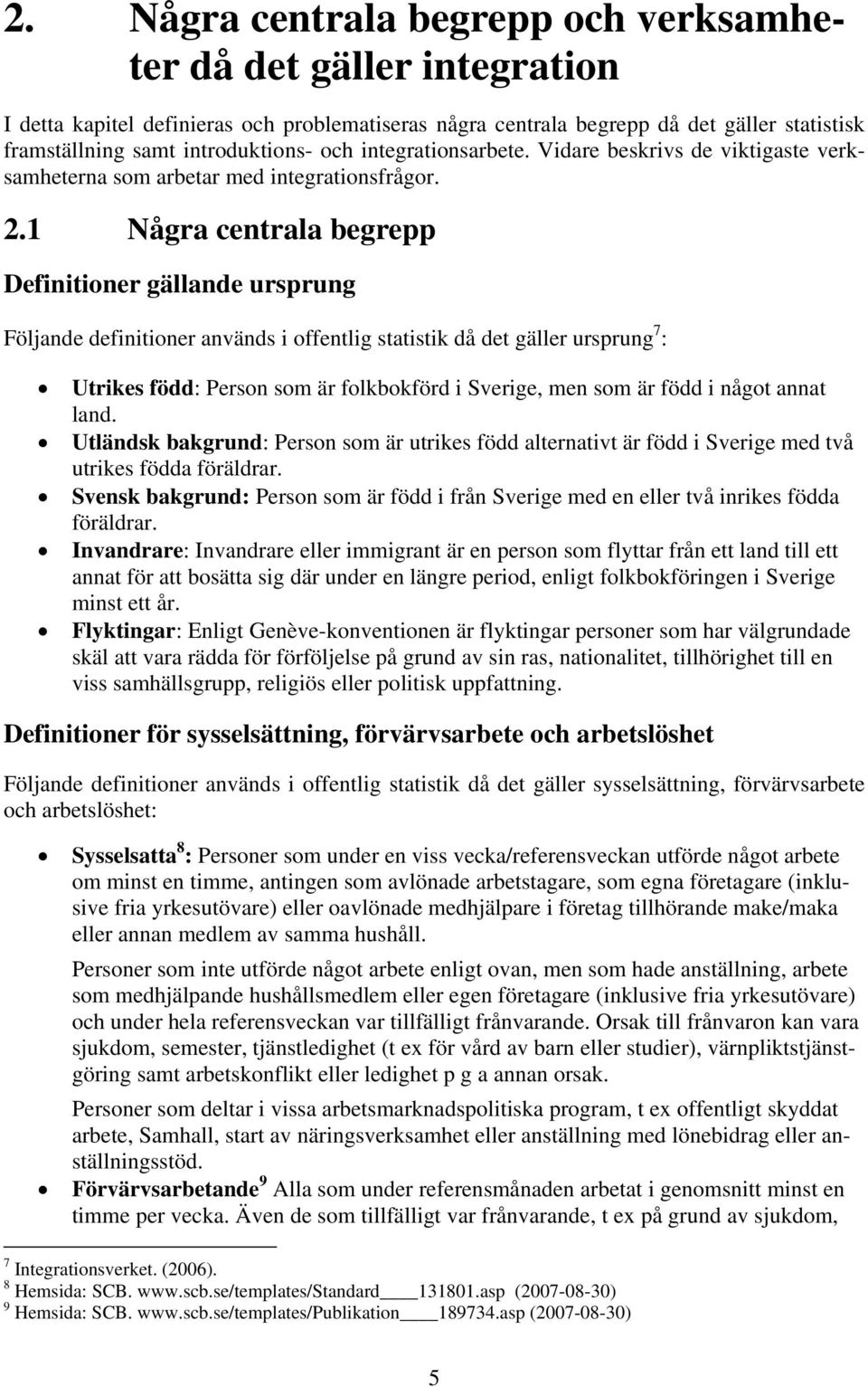 1 Några centrala begrepp Definitioner gällande ursprung Följande definitioner används i offentlig statistik då det gäller ursprung 7 : Utrikes född: Person som är folkbokförd i Sverige, men som är