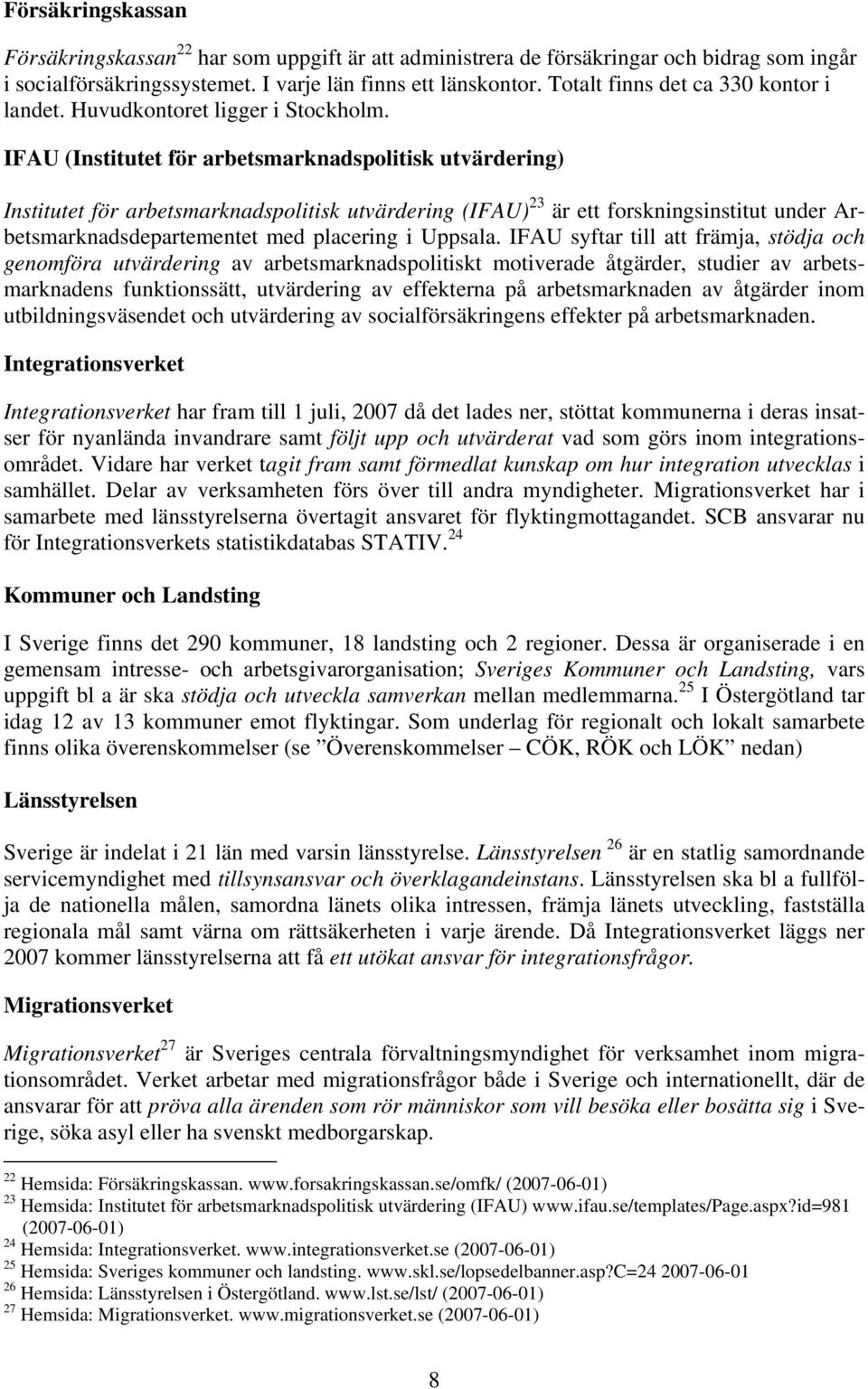 IFAU (Institutet för arbetsmarknadspolitisk utvärdering) Institutet för arbetsmarknadspolitisk utvärdering (IFAU) 23 är ett forskningsinstitut under Arbetsmarknadsdepartementet med placering i