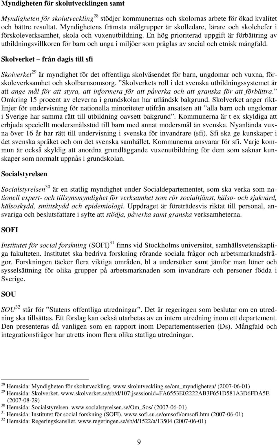 En hög prioriterad uppgift är förbättring av utbildningsvillkoren för barn och unga i miljöer som präglas av social och etnisk mångfald.