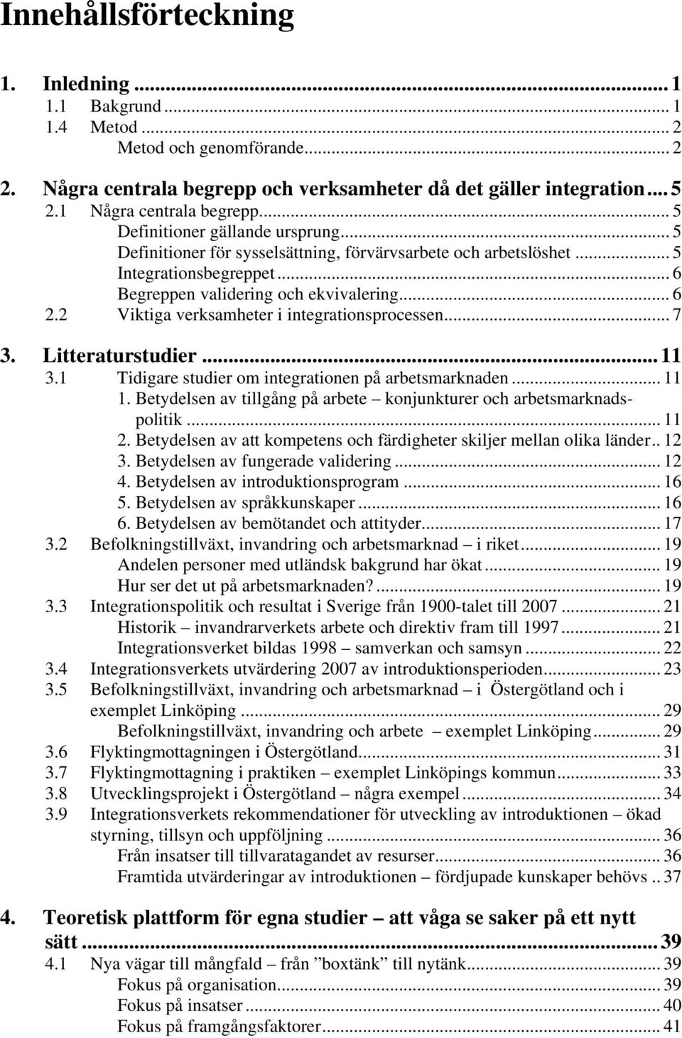 .. 6 2.2 Viktiga verksamheter i integrationsprocessen... 7 3. Litteraturstudier... 11 3.1 Tidigare studier om integrationen på arbetsmarknaden... 11 1.