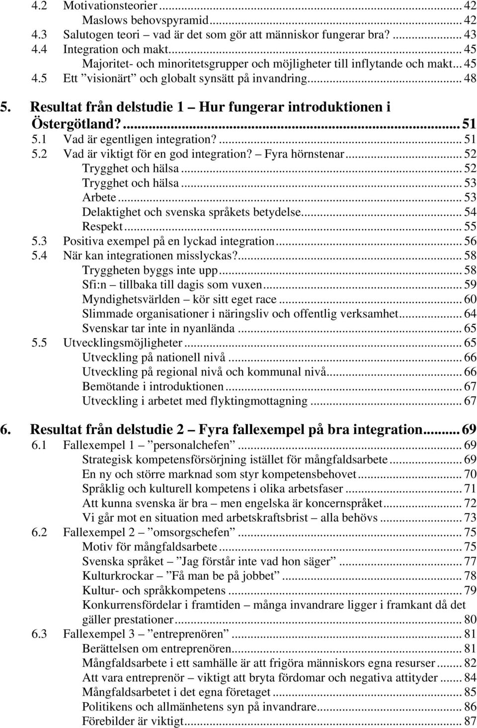 Resultat från delstudie 1 Hur fungerar introduktionen i Östergötland?... 51 5.1 Vad är egentligen integration?... 51 5.2 Vad är viktigt för en god integration? Fyra hörnstenar... 52 Trygghet och hälsa.