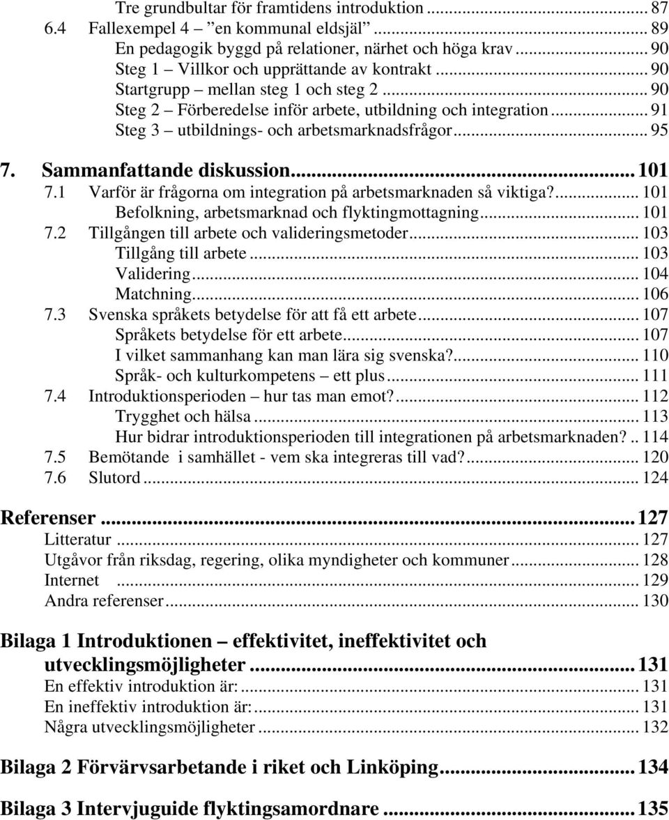 ..101 7.1 Varför är frågorna om integration på arbetsmarknaden så viktiga?... 101 Befolkning, arbetsmarknad och flyktingmottagning... 101 7.2 Tillgången till arbete och valideringsmetoder.