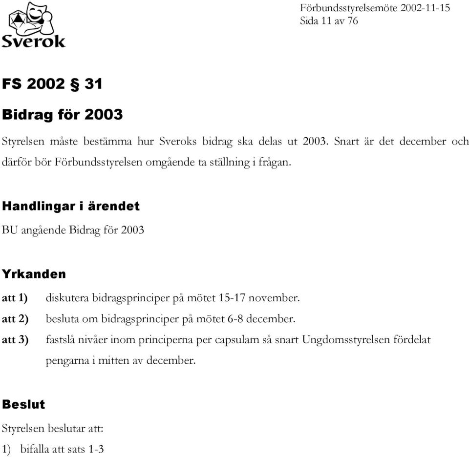 Handlingar i ärendet BU angående Bidrag för 2003 Yrkanden att 1) att 2) att 3) diskutera bidragsprinciper på mötet 15-17 november.