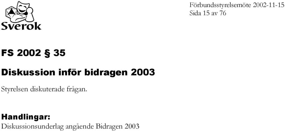 Styrelsen diskuterade frågan.