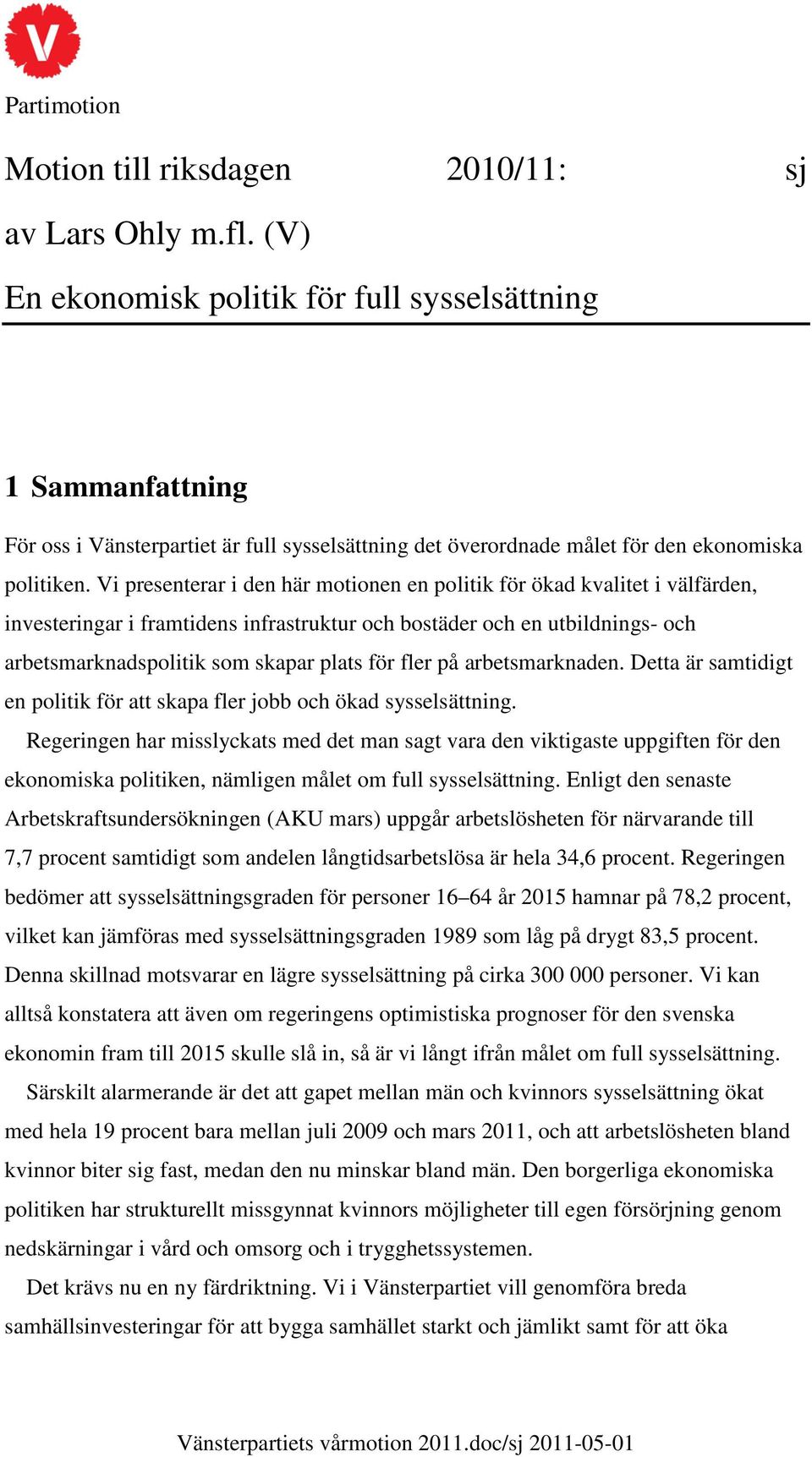 Vi presenterar i den här motionen en politik för ökad kvalitet i välfärden, investeringar i framtidens infrastruktur och bostäder och en utbildnings- och arbetsmarknadspolitik som skapar plats för