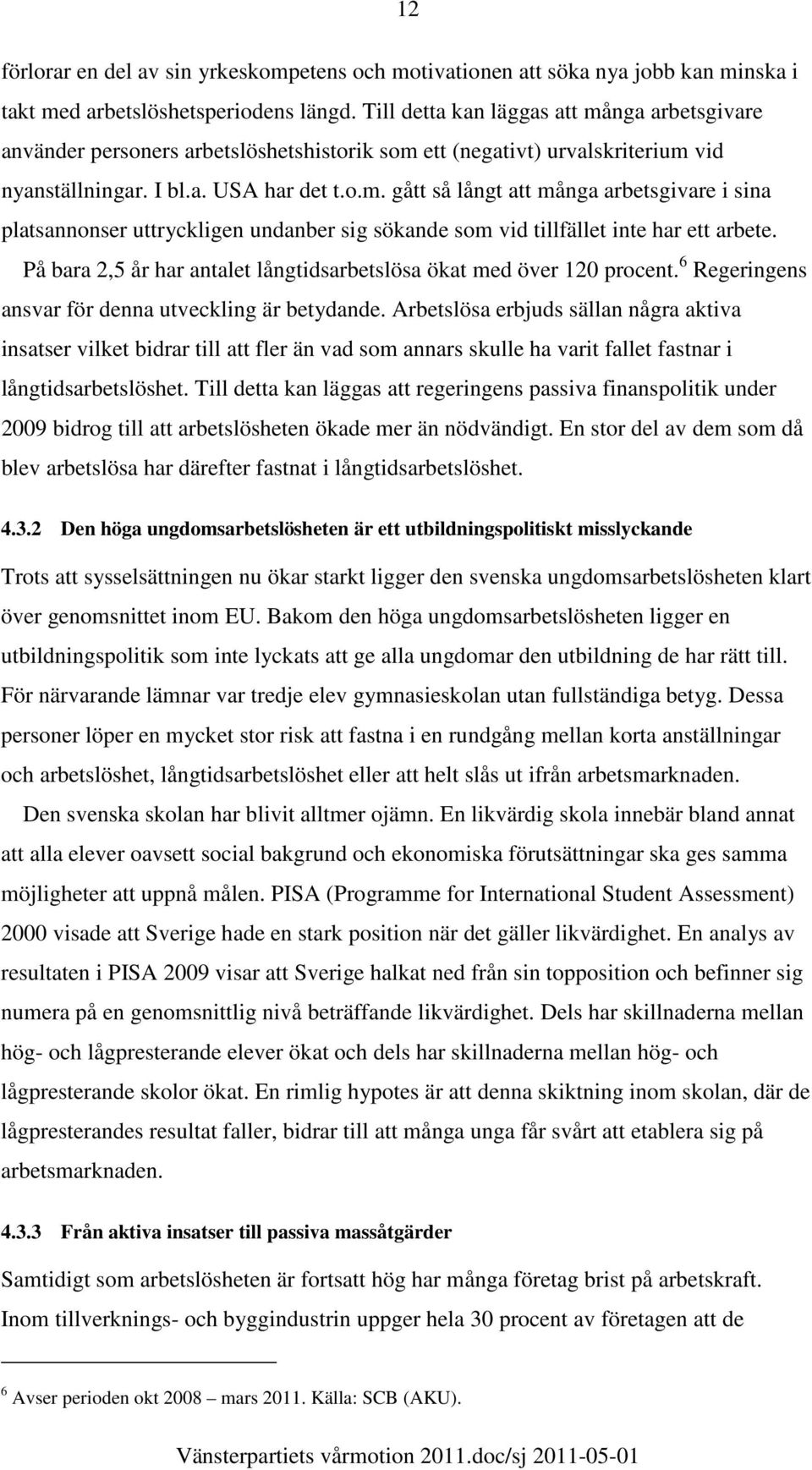 På bara 2,5 år har antalet långtidsarbetslösa ökat med över 120 procent. 6 Regeringens ansvar för denna utveckling är betydande.