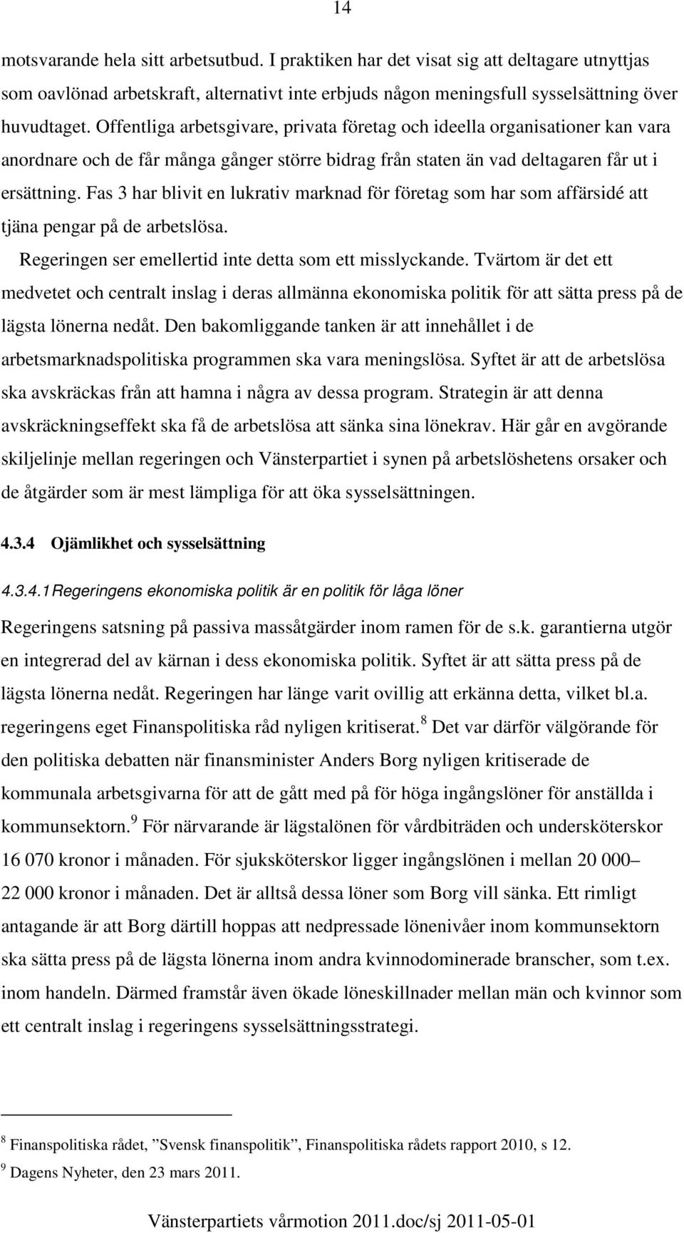 Fas 3 har blivit en lukrativ marknad för företag som har som affärsidé att tjäna pengar på de arbetslösa. Regeringen ser emellertid inte detta som ett misslyckande.