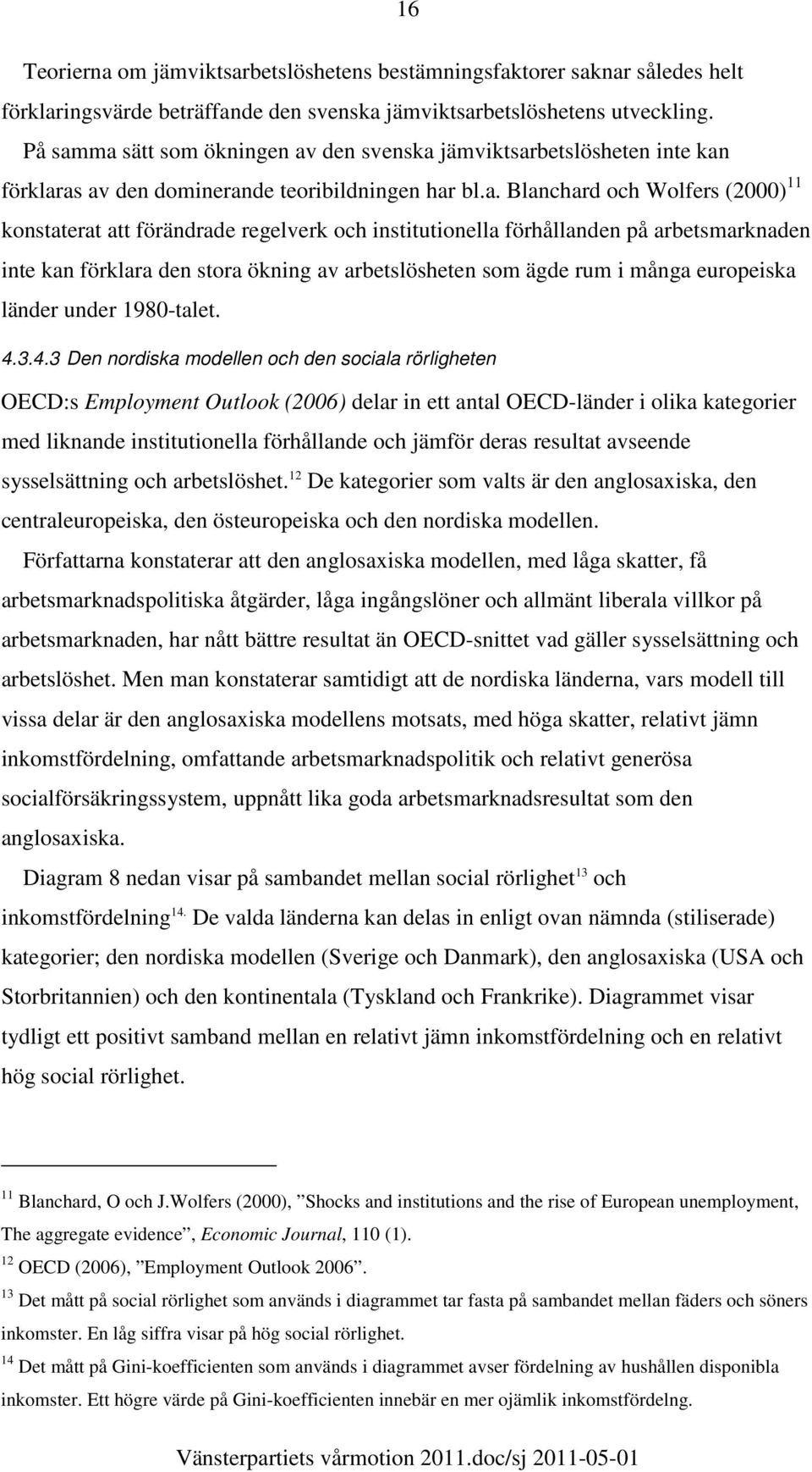 ma sätt som ökningen av den svenska jämviktsarbetslösheten inte kan förklaras av den dominerande teoribildningen har bl.a. Blanchard och Wolfers (2000) 11 konstaterat att förändrade regelverk och