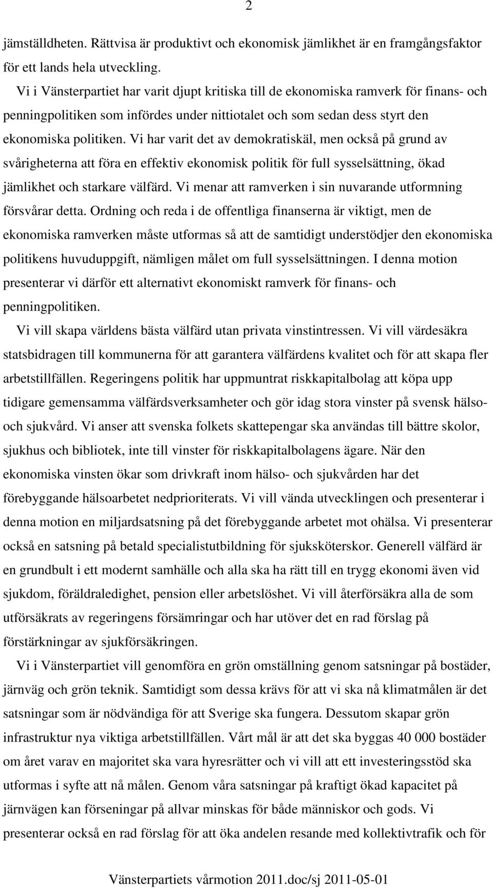 Vi har varit det av demokratiskäl, men också på grund av svårigheterna att föra en effektiv ekonomisk politik för full sysselsättning, ökad jämlikhet och starkare välfärd.