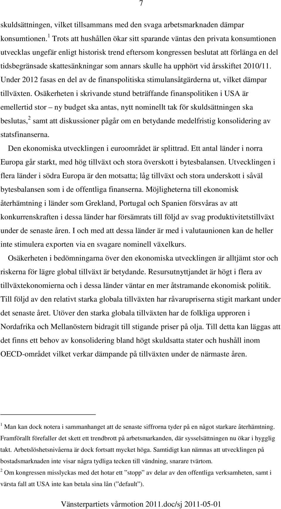 annars skulle ha upphört vid årsskiftet 2010/11. Under 2012 fasas en del av de finanspolitiska stimulansåtgärderna ut, vilket dämpar tillväxten.