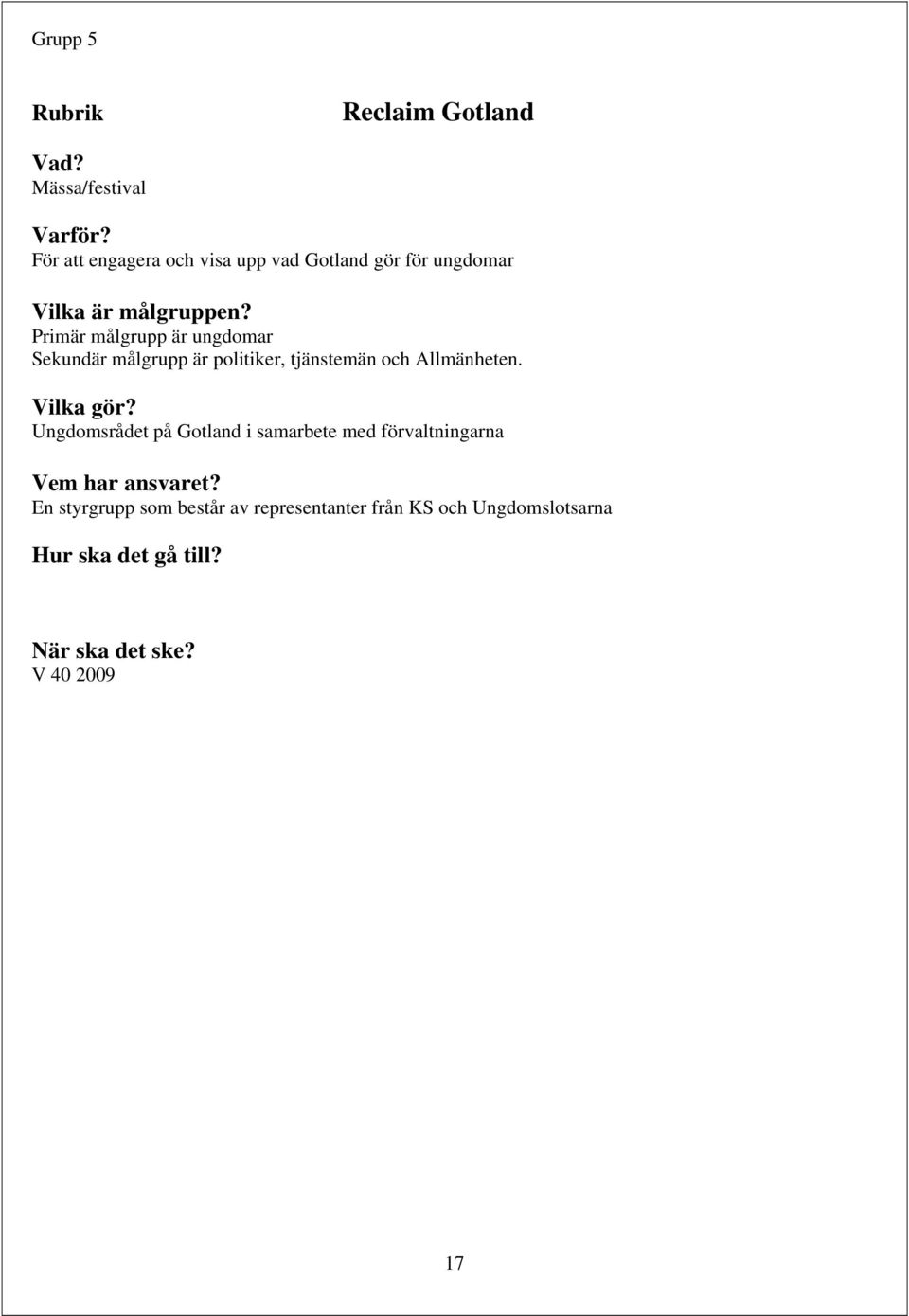 Primär målgrupp är ungdomar Sekundär målgrupp är politiker, tjänstemän och Allmänheten. Vilka gör?