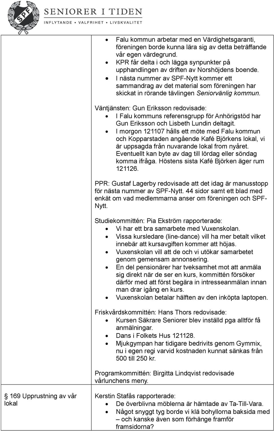 I nästa nummer av SPF-Nytt kommer ett sammandrag av det material som föreningen har skickat in rörande tävlingen Seniorvänlig kommun.