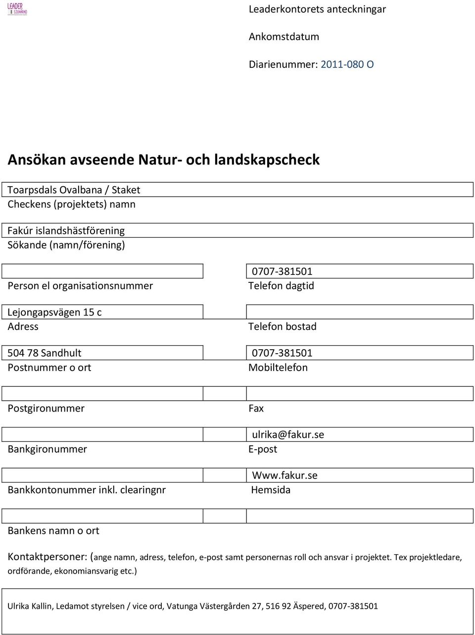 Mobiltelefon Postgironummer Bankgironummer Bankkontonummer inkl. clearingnr Fax ulrika@fakur.