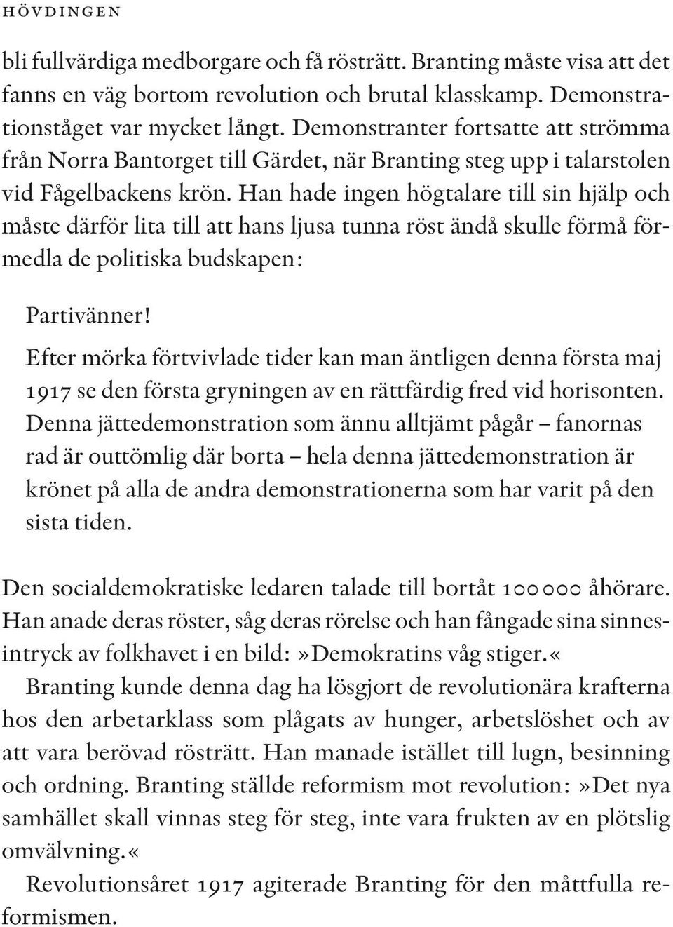 Han hade ingen högtalare till sin hjälp och måste därför lita till att hans ljusa tunna röst ändå skulle förmå förmedla de politiska budskapen: Partivänner!