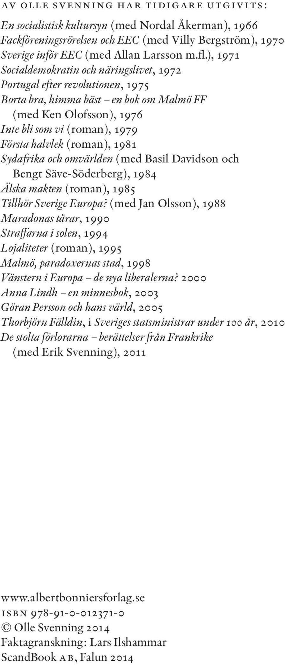 (roman), 1981 Sydafrika och omvärlden (med Basil Davidson och Bengt Säve-Söderberg), 1984 Älska makten (roman), 1985 Tillhör Sverige Europa?