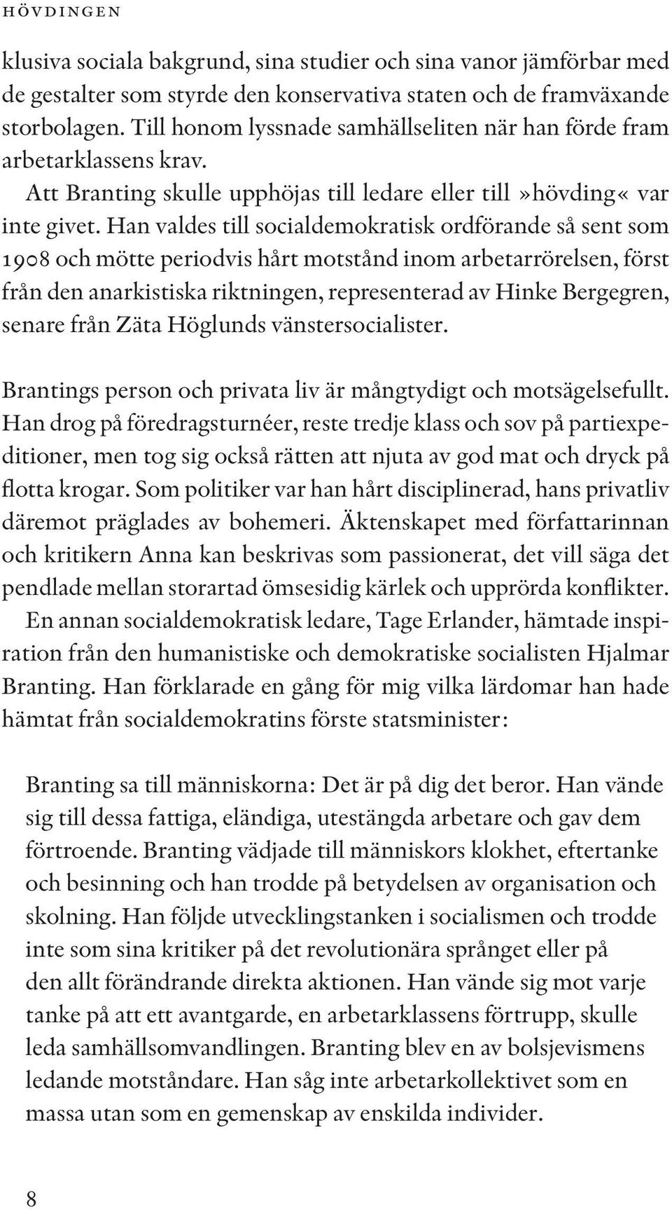 Han valdes till socialdemokratisk ordförande så sent som 1908 och mötte periodvis hårt motstånd inom arbetarrörelsen, först från den anarkistiska riktningen, representerad av Hinke Bergegren, senare