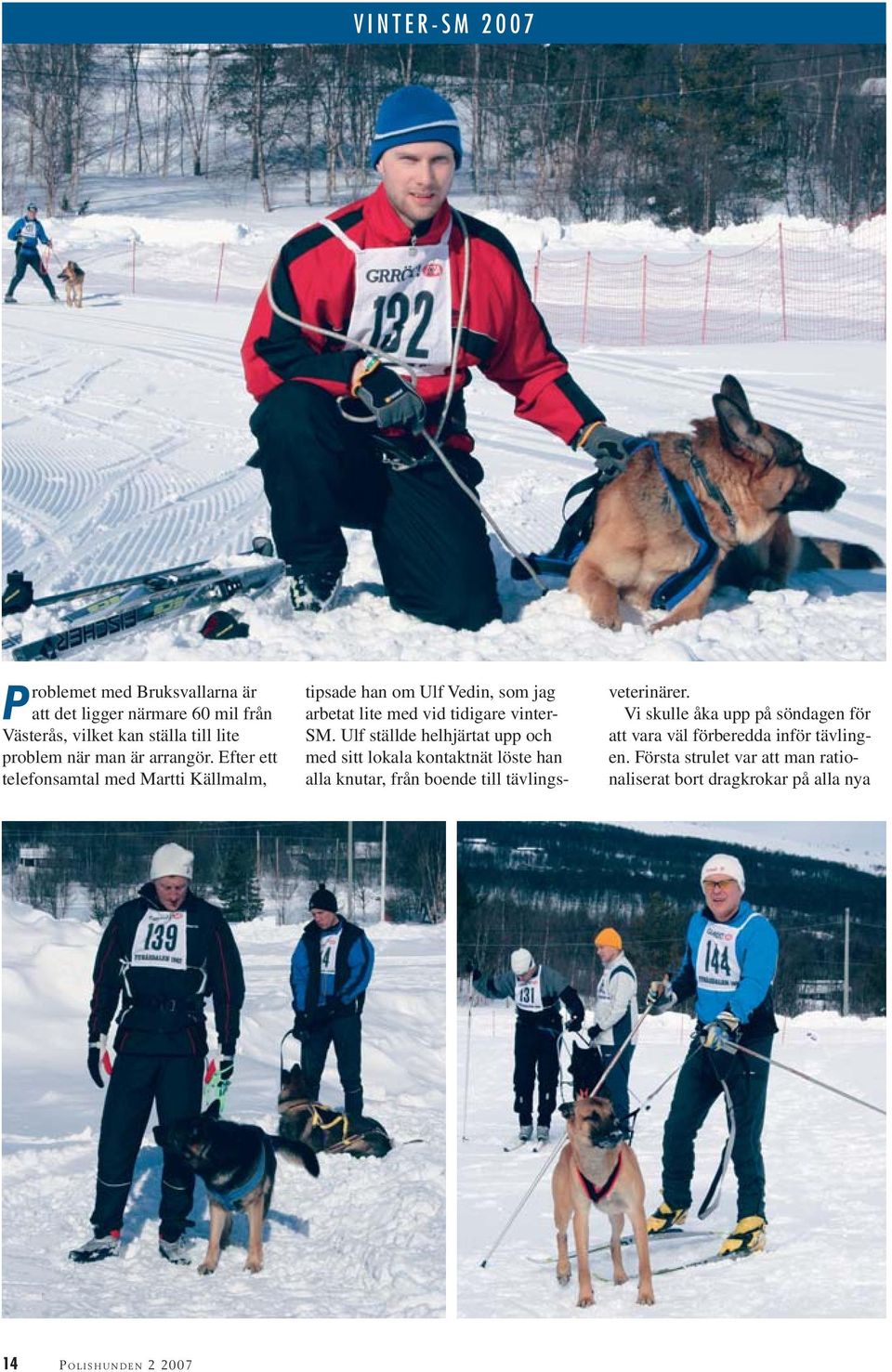 Efter ett telefonsamtal med Martti Källmalm, tipsade han om Ulf Vedin, som jag arbetat lite med vid tidigare vinter- SM.