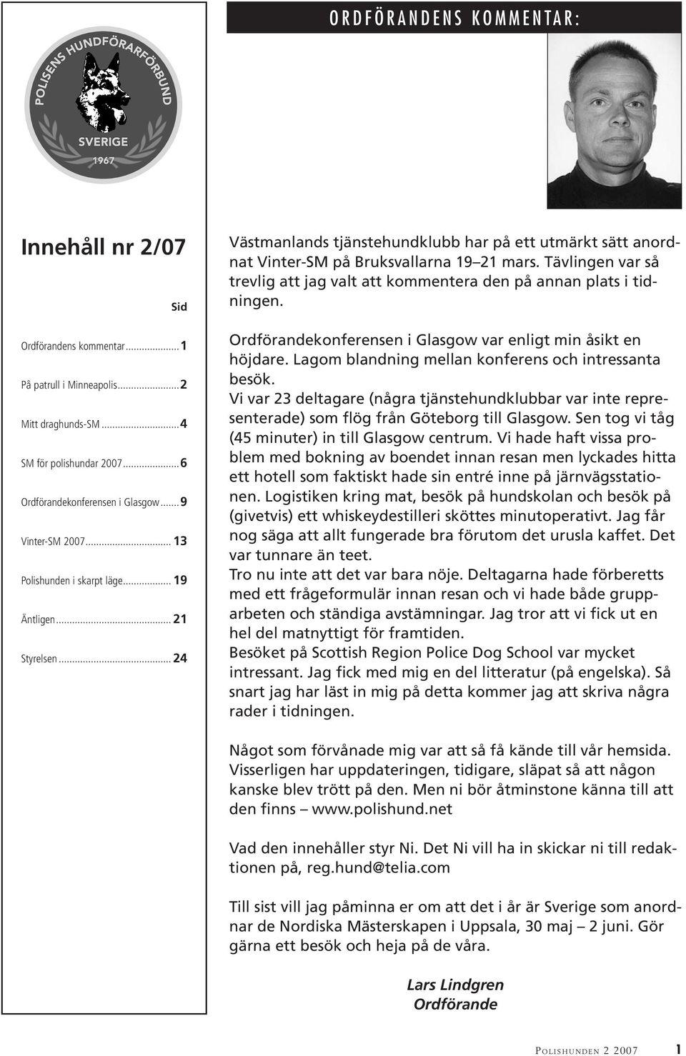 Tävlingen var så trevlig att jag valt att kommentera den på annan plats i tidningen. Ordförandekonferensen i Glasgow var enligt min åsikt en höjdare.