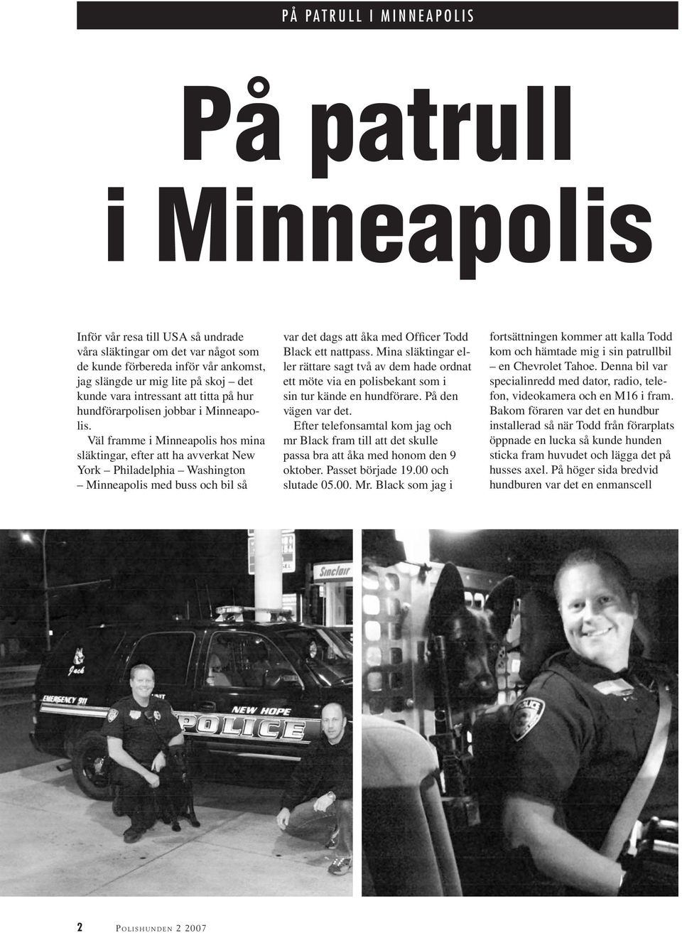 Väl framme i Minneapolis hos mina släktingar, efter att ha avverkat New York Philadelphia Washington Minneapolis med buss och bil så var det dags att åka med Officer Todd Black ett nattpass.